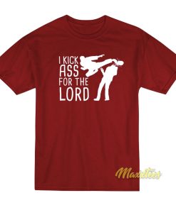 I Kick Ass For The Lord T-Shirt