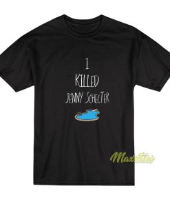 I Killed Jenny Schecter T-Shirt