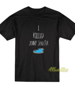 I Killed Jenny Schecter T-Shirt