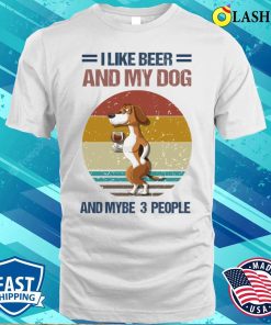 I Like Beer And My Dog And Mybe 3 People T-shirt