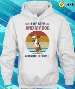 I Like Beer And My Dog And Mybe 3 People T-shirt 2 I Like Beer And My Dog And Mybe 3 People T shirt 3