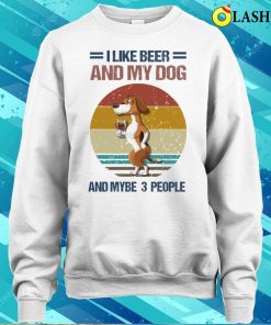 I Like Beer And My Dog And Mybe 3 People T-shirt 3 I Like Beer And My Dog And Mybe 3 People T shirt 4