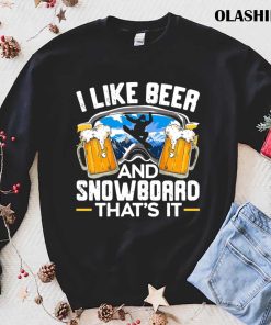 I Like Beer And Snowboarding That’s It Snowboarder T-shirt I Like Beer And Snowboarding That’s It Snowboarder T-shirt