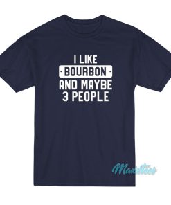 I Like Bourbon And Maybe 3 People T-Shirt