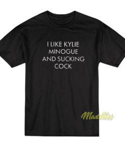 I Like Kylie Minogue and Sucking T-Shirt