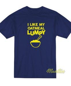 I Like My Oatmeal Lumpy Unisex T-Shirt