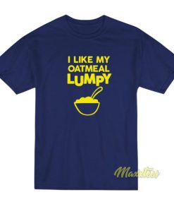 I Like My Oatmeal Lumpy Unisex T-Shirt