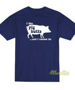 I Like PIG BUTTS and I Cannot Lie T-Shirt