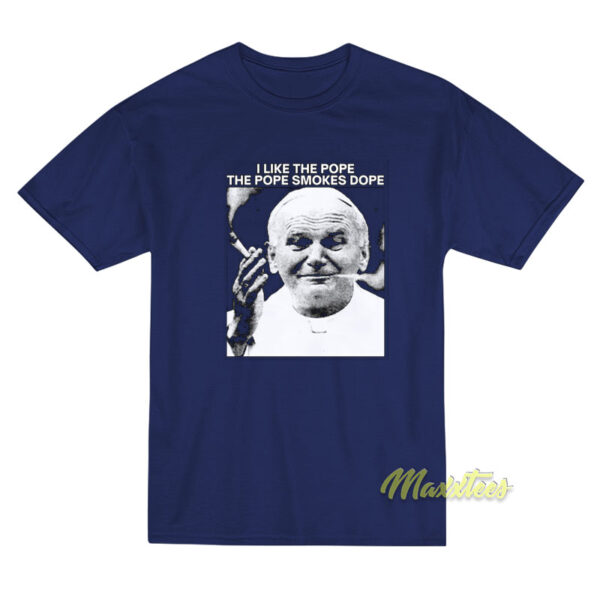 I Like The Pope The Pope Smokes Dope T-Shirt I Like The Pope The Pope Smokes Dope T-Shirt