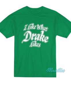 I Like What Drake Likes 2023 T-Shirt