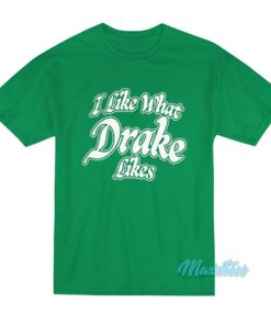 I Like What Drake Likes 2023 T-Shirt