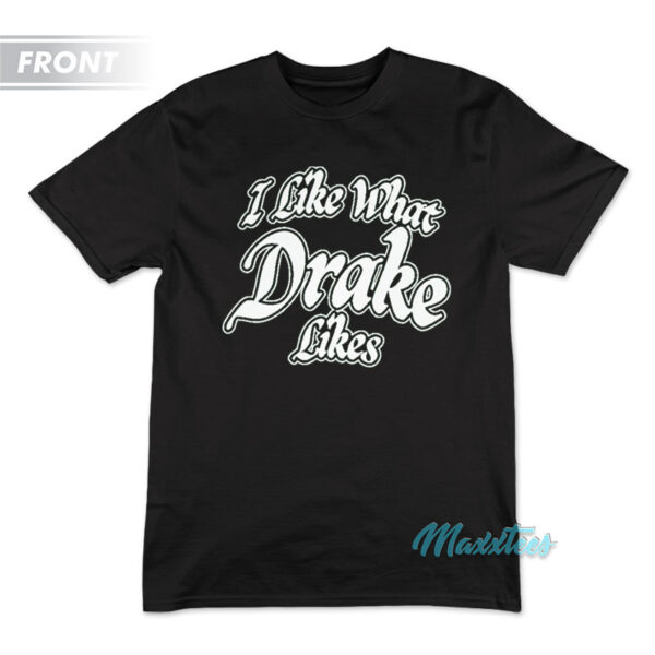 I Like What Drake Likes It's All A Blur 2023 T-Shirt I Like What Drake Likes It's All A Blur 2023 T-Shirt
