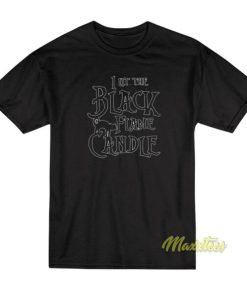 I Lit The Black Flame Candle T-Shirt