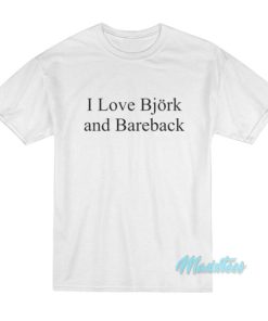 I Love Bjork And Bareback T Shirt 2