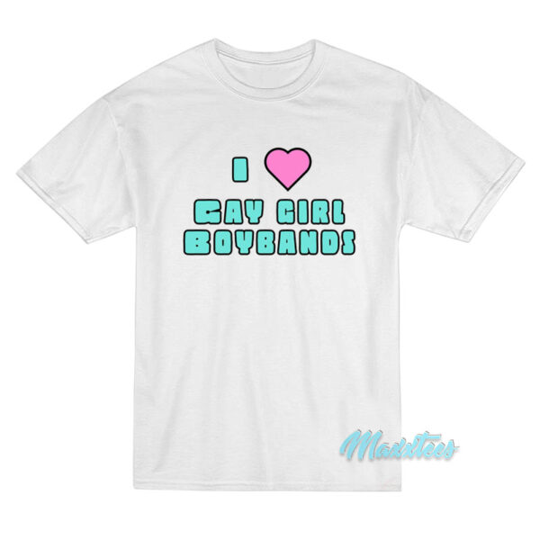 I Love Gay Girl Boybands T-Shirt I Love Gay Girl Boybands T-Shirt