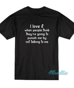 I Love It When People Think They Are Punishing T-Shirt I Love It When People Think They Are Punishing T-Shirt