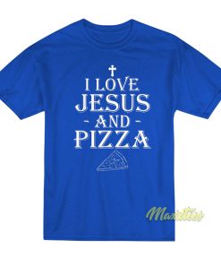I Love Jesus and Pizza T-Shirt I Love Jesus and Pizza T-Shirt