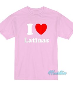 I Love Latinas T-Shirt I Love Latinas T-Shirt