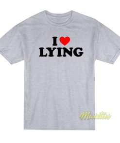 I Love Lying T-Shirt 2 I Love Lying T Shirt 3