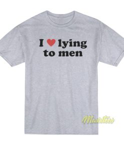 I Love Lying To Men T-Shirt