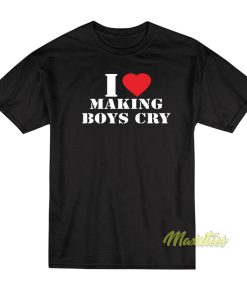I Love Making Boys Cry T-Shirt I Love Making Boys Cry T-Shirt