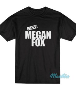I Love Megan Fox T-Shirt