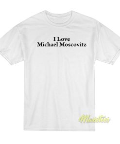I Love Michael Moscovitz T-Shirt I Love Michael Moscovitz T-Shirt