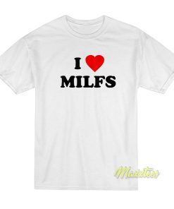 I Love Milfs T-Shirt I Love Milfs T-Shirt