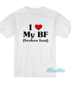 I Love My BF Broken Foot T-Shirt I Love My BF Broken Foot T-Shirt