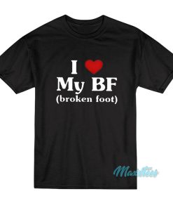 I Love My BF Broken Foot T-Shirt