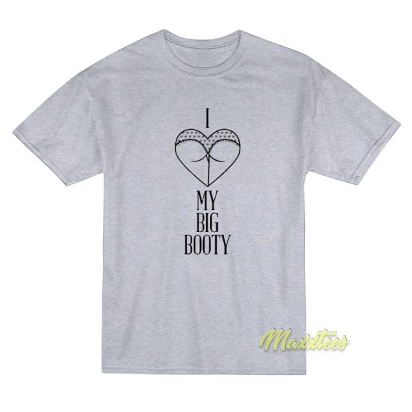 I Love My Big Booty T-Shirt I Love My Big Booty T-Shirt