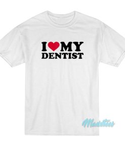 I Love My Dentist T-Shirt