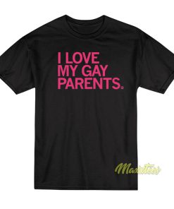 I Love My Gay Parents T-Shirt I Love My Gay Parents T-Shirt