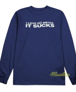I Love Nu Metal It Sucks Long Sleeve Shirt