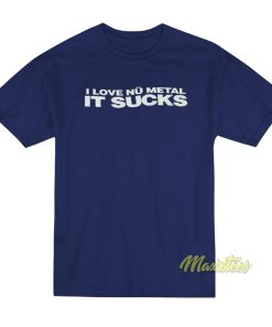 I Love Nu Metal It Sucks T Shirt 1
