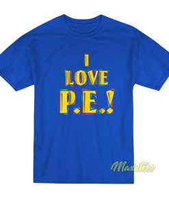 I Love Pe T-Shirt I Love Pe T-Shirt