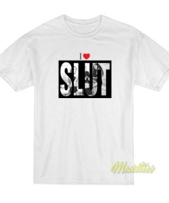 I Love Slut T-Shirt