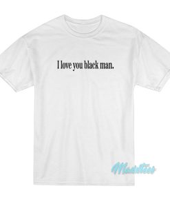 I Love You Black Man T-Shirt I Love You Black Man T-Shirt