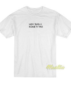 I Love You Say It Back Mirror T-Shirt I Love You Say It Back Mirror T-Shirt