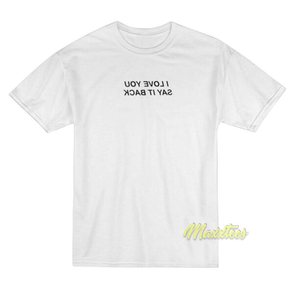 I Love You Say It Back Mirror T-Shirt I Love You Say It Back Mirror T-Shirt
