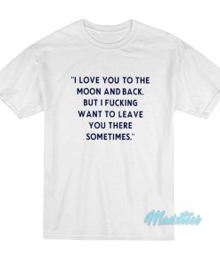 I Love You To The Moon And Back T-Shirt I Love You To The Moon And Back T-Shirt