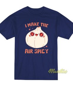 I Make The Air Spicy T-Shirt I Make The Air Spicy T-Shirt