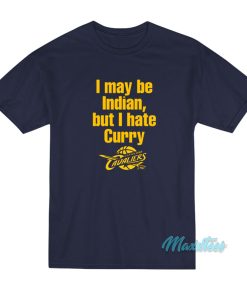 I May Be Indian But I Hate Curry T-Shirt
