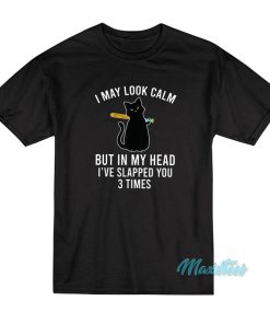 I May Look Calm Cat T-Shirt I May Look Calm Cat T-Shirt