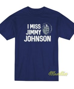 I Miss Jimmy Johnson T-Shirt I Miss Jimmy Johnson T-Shirt