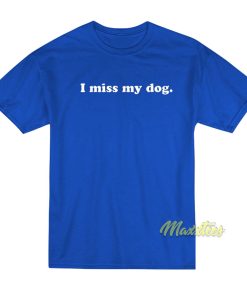 I Miss My Dog T-Shirt