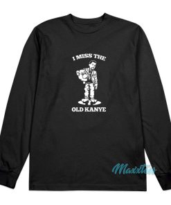I Miss The Old Kanye West Long Sleeve Shirt