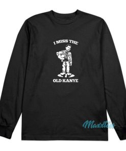 I Miss The Old Kanye West Long Sleeve Shirt