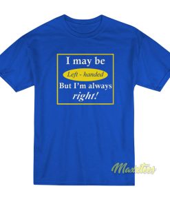 I My Be Left Handed T-Shirt