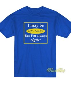 I My Be Left Handed T-Shirt